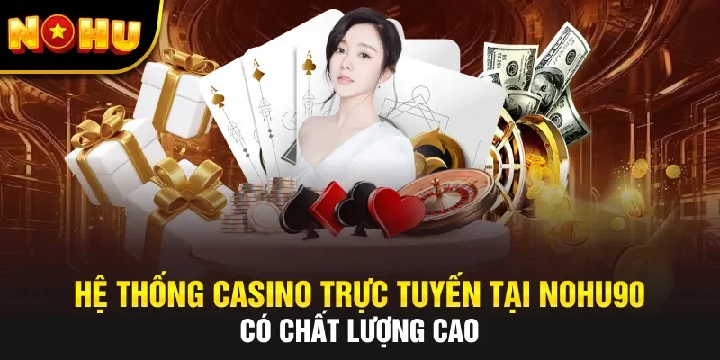 Hệ thống casino trực tuyến tại NOHU90 có chất lượng cao