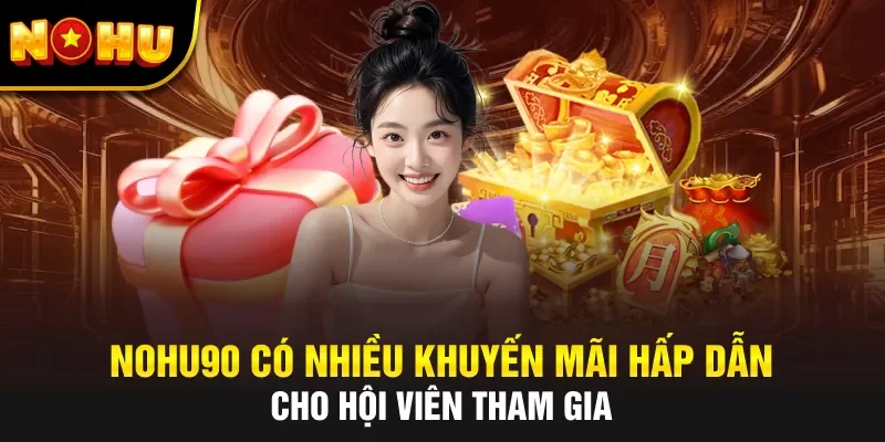 NOHU90 có nhiều khuyến mãi hấp dẫn cho hội viên tham gia